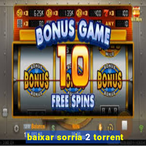 baixar sorria 2 torrent